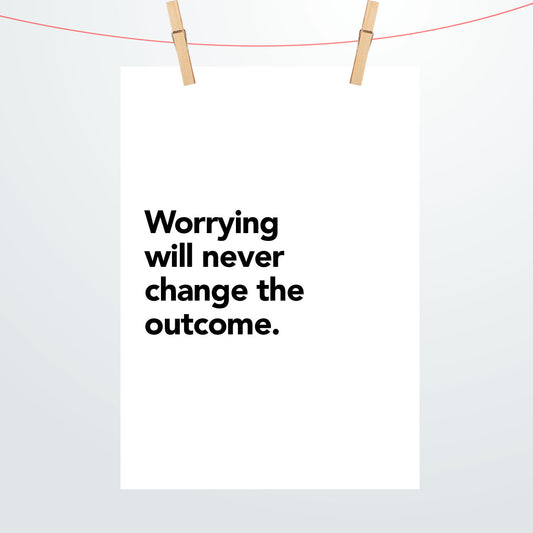 Worrying will never change the outcome Poster